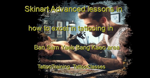 Skinart Advanced lessons in how to excel in tattooing in Ban Sam Yaek Bang Kaeo area | TattooTraining | TattooClasses | SkinartTraining-Thailand