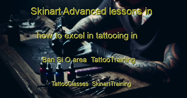Skinart Advanced lessons in how to excel in tattooing in Ban Si O area | TattooTraining | TattooClasses | SkinartTraining-Thailand