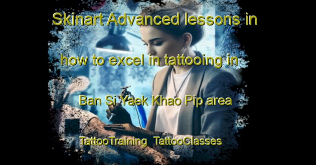 Skinart Advanced lessons in how to excel in tattooing in Ban Si Yaek Khao Pip area | TattooTraining | TattooClasses | SkinartTraining-Thailand