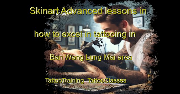 Skinart Advanced lessons in how to excel in tattooing in Ban Wang Lung Mai area | TattooTraining | TattooClasses | SkinartTraining-Thailand