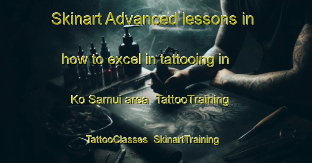 Skinart Advanced lessons in how to excel in tattooing in Ko Samui area | TattooTraining | TattooClasses | SkinartTraining-Thailand
