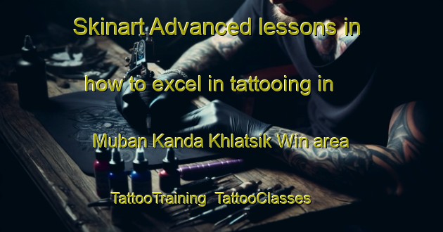Skinart Advanced lessons in how to excel in tattooing in Muban Kanda Khlatsik Win area | TattooTraining | TattooClasses | SkinartTraining-Thailand
