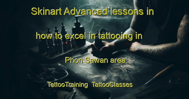 Skinart Advanced lessons in how to excel in tattooing in Phon Sawan area | TattooTraining | TattooClasses | SkinartTraining-Thailand