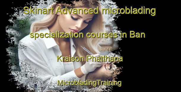 Skinart Advanced microblading specialization courses in Ban Kraison Phatthana | #MicrobladingTraining #MicrobladingClasses #SkinartTraining-Thailand