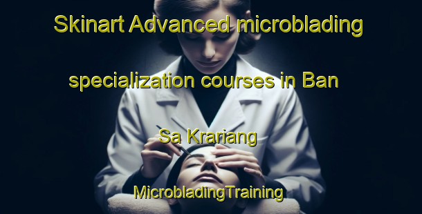 Skinart Advanced microblading specialization courses in Ban Sa Krariang | #MicrobladingTraining #MicrobladingClasses #SkinartTraining-Thailand