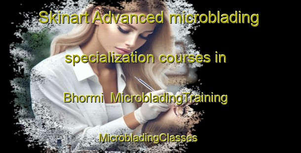 Skinart Advanced microblading specialization courses in Bhormi | MicrobladingTraining | MicrobladingClasses | SkinartTraining-Thailand