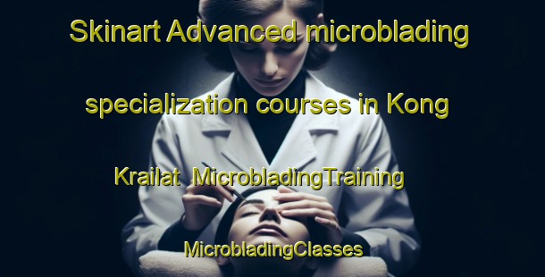 Skinart Advanced microblading specialization courses in Kong Krailat | #MicrobladingTraining #MicrobladingClasses #SkinartTraining-Thailand