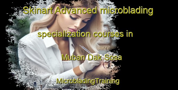 Skinart Advanced microblading specialization courses in Muban Dak Sosa | #MicrobladingTraining #MicrobladingClasses #SkinartTraining-Thailand