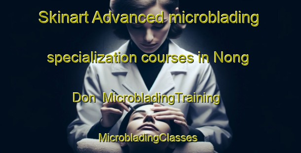 Skinart Advanced microblading specialization courses in Nong Don | MicrobladingTraining | MicrobladingClasses | SkinartTraining-Thailand