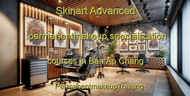 Skinart Advanced permanentmakeup specialization courses in Ban Ap Chang | #PermanentmakeupTraining #PermanentmakeupClasses #SkinartTraining-Thailand