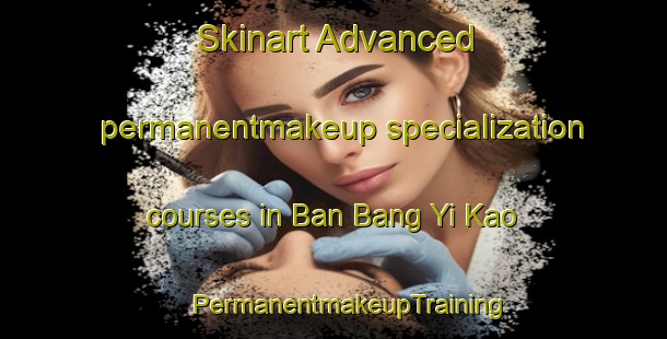 Skinart Advanced permanentmakeup specialization courses in Ban Bang Yi Kao | #PermanentmakeupTraining #PermanentmakeupClasses #SkinartTraining-Thailand