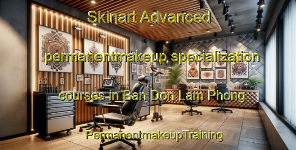 Skinart Advanced permanentmakeup specialization courses in Ban Don Lam Phong | #PermanentmakeupTraining #PermanentmakeupClasses #SkinartTraining-Thailand