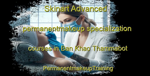 Skinart Advanced permanentmakeup specialization courses in Ban Khao Thammabot | #PermanentmakeupTraining #PermanentmakeupClasses #SkinartTraining-Thailand