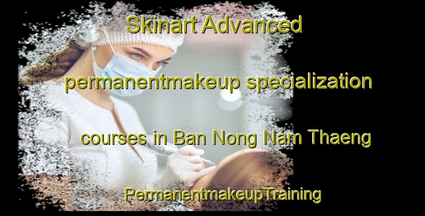 Skinart Advanced permanentmakeup specialization courses in Ban Nong Nam Thaeng | #PermanentmakeupTraining #PermanentmakeupClasses #SkinartTraining-Thailand