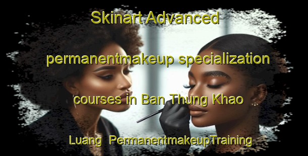 Skinart Advanced permanentmakeup specialization courses in Ban Thung Khao Luang | #PermanentmakeupTraining #PermanentmakeupClasses #SkinartTraining-Thailand