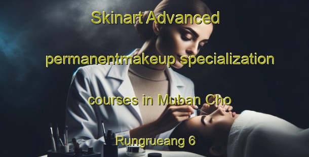 Skinart Advanced permanentmakeup specialization courses in Muban Cho Rungrueang 6 | #PermanentmakeupTraining #PermanentmakeupClasses #SkinartTraining-Thailand