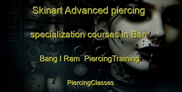 Skinart Advanced piercing specialization courses in Ban Bang I Ram | #PiercingTraining #PiercingClasses #SkinartTraining-Thailand