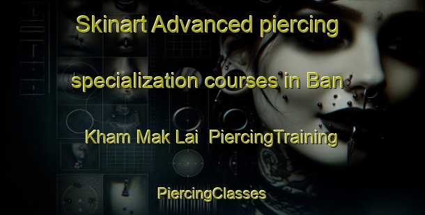 Skinart Advanced piercing specialization courses in Ban Kham Mak Lai | #PiercingTraining #PiercingClasses #SkinartTraining-Thailand