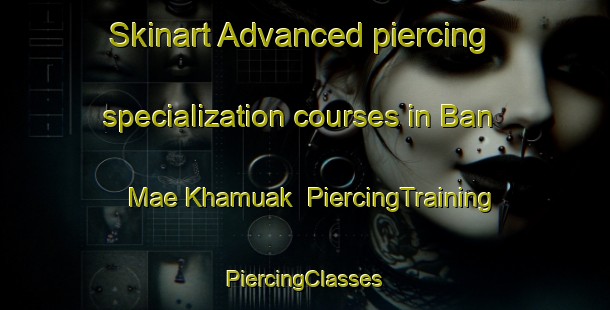 Skinart Advanced piercing specialization courses in Ban Mae Khamuak | #PiercingTraining #PiercingClasses #SkinartTraining-Thailand