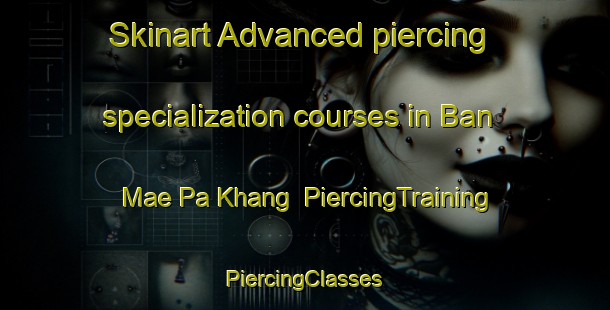 Skinart Advanced piercing specialization courses in Ban Mae Pa Khang | #PiercingTraining #PiercingClasses #SkinartTraining-Thailand