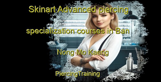 Skinart Advanced piercing specialization courses in Ban Nong Mo Kaeng | PiercingTraining | PiercingClasses | SkinartTraining-Thailand