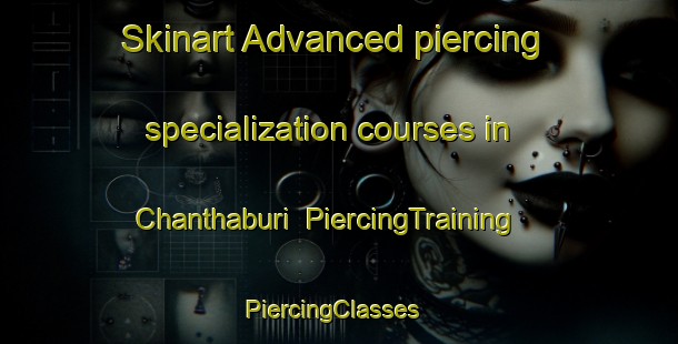 Skinart Advanced piercing specialization courses in Chanthaburi | PiercingTraining | PiercingClasses | SkinartTraining-Thailand