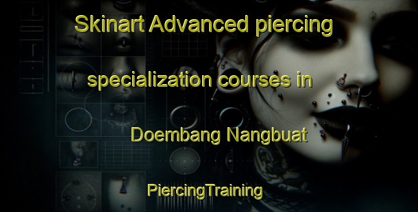 Skinart Advanced piercing specialization courses in Doembang Nangbuat | #PiercingTraining #PiercingClasses #SkinartTraining-Thailand