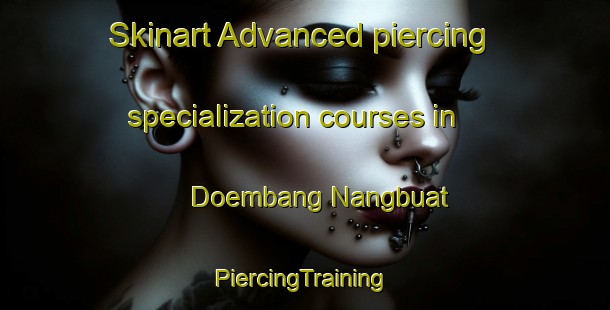 Skinart Advanced piercing specialization courses in Doembang Nangbuat | #PiercingTraining #PiercingClasses #SkinartTraining-Thailand