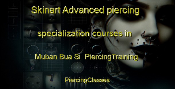 Skinart Advanced piercing specialization courses in Muban Bua Si | #PiercingTraining #PiercingClasses #SkinartTraining-Thailand