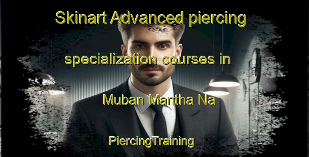 Skinart Advanced piercing specialization courses in Muban Mantha Na | #PiercingTraining #PiercingClasses #SkinartTraining-Thailand