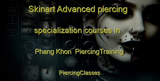 Skinart Advanced piercing specialization courses in Phang Khon | #PiercingTraining #PiercingClasses #SkinartTraining-Thailand