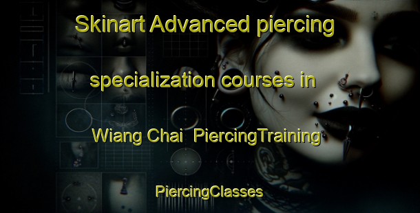 Skinart Advanced piercing specialization courses in Wiang Chai | #PiercingTraining #PiercingClasses #SkinartTraining-Thailand