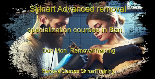 Skinart Advanced removal specialization courses in Ban Don Mon | #RemovalTraining #RemovalClasses #SkinartTraining-Thailand