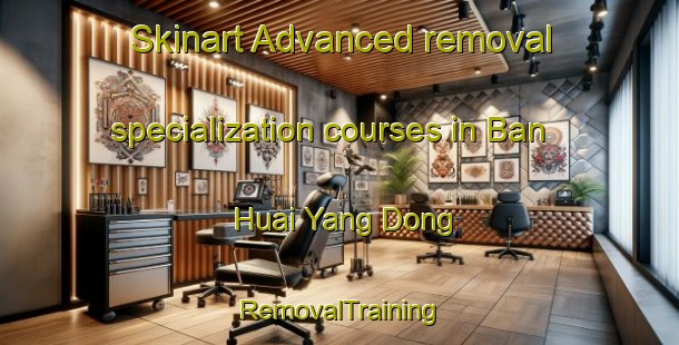 Skinart Advanced removal specialization courses in Ban Huai Yang Dong | RemovalTraining | RemovalClasses | SkinartTraining-Thailand