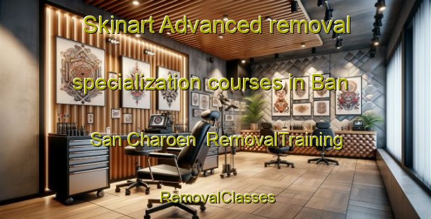 Skinart Advanced removal specialization courses in Ban San Charoen | RemovalTraining | RemovalClasses | SkinartTraining-Thailand