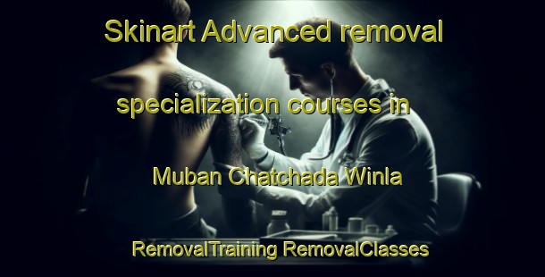 Skinart Advanced removal specialization courses in Muban Chatchada Winla | #RemovalTraining #RemovalClasses #SkinartTraining-Thailand