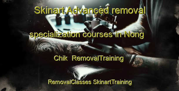 Skinart Advanced removal specialization courses in Nong Chik | #RemovalTraining #RemovalClasses #SkinartTraining-Thailand