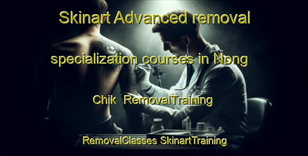 Skinart Advanced removal specialization courses in Nong Chik | #RemovalTraining #RemovalClasses #SkinartTraining-Thailand