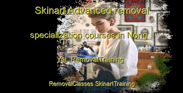 Skinart Advanced removal specialization courses in Nong Yai | #RemovalTraining #RemovalClasses #SkinartTraining-Thailand