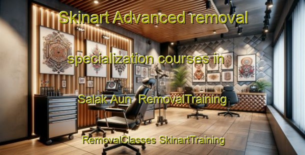 Skinart Advanced removal specialization courses in Salak Aun | #RemovalTraining #RemovalClasses #SkinartTraining-Thailand