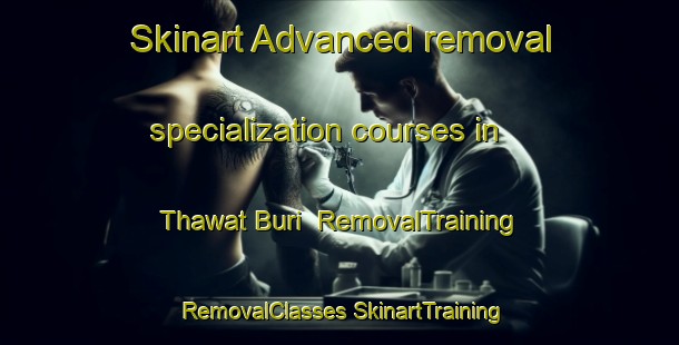 Skinart Advanced removal specialization courses in Thawat Buri | #RemovalTraining #RemovalClasses #SkinartTraining-Thailand