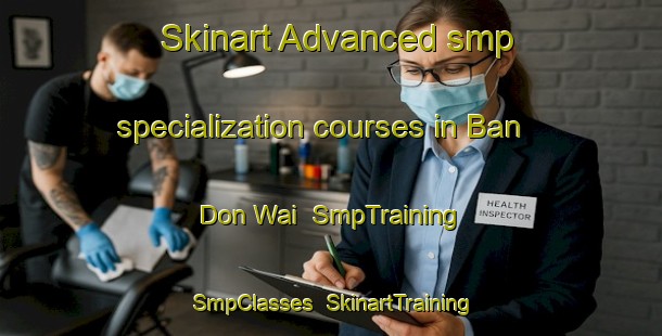 Skinart Advanced smp specialization courses in Ban Don Wai | SmpTraining | SmpClasses | SkinartTraining-Thailand