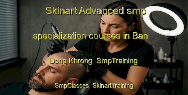 Skinart Advanced smp specialization courses in Ban Dong Khrong | SmpTraining | SmpClasses | SkinartTraining-Thailand