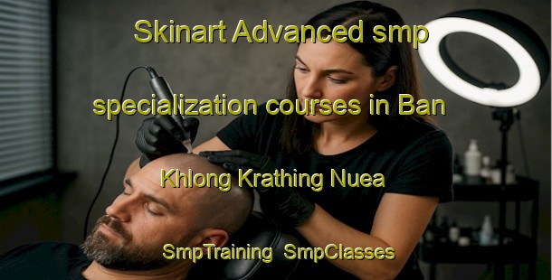 Skinart Advanced smp specialization courses in Ban Khlong Krathing Nuea | SmpTraining | SmpClasses | SkinartTraining-Thailand