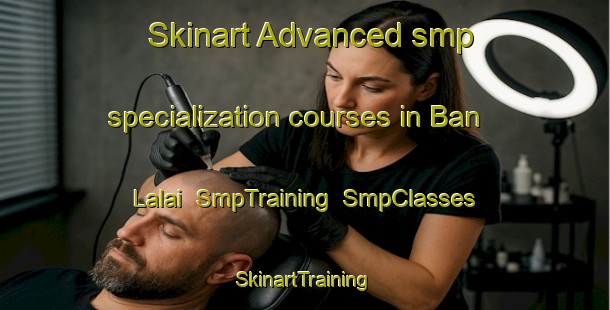 Skinart Advanced smp specialization courses in Ban Lalai | SmpTraining | SmpClasses | SkinartTraining-Thailand