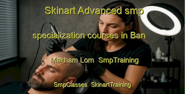 Skinart Advanced smp specialization courses in Ban Makham Lom | SmpTraining | SmpClasses | SkinartTraining-Thailand