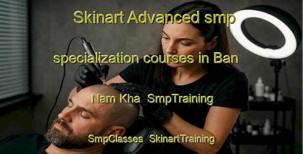 Skinart Advanced smp specialization courses in Ban Nam Kha | SmpTraining | SmpClasses | SkinartTraining-Thailand