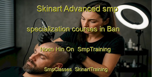 Skinart Advanced smp specialization courses in Ban Noen Hin On | SmpTraining | SmpClasses | SkinartTraining-Thailand