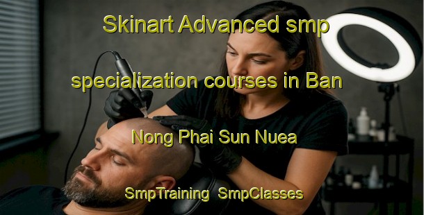 Skinart Advanced smp specialization courses in Ban Nong Phai Sun Nuea | SmpTraining | SmpClasses | SkinartTraining-Thailand