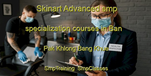 Skinart Advanced smp specialization courses in Ban Pak Khlong Bang Khue | SmpTraining | SmpClasses | SkinartTraining-Thailand